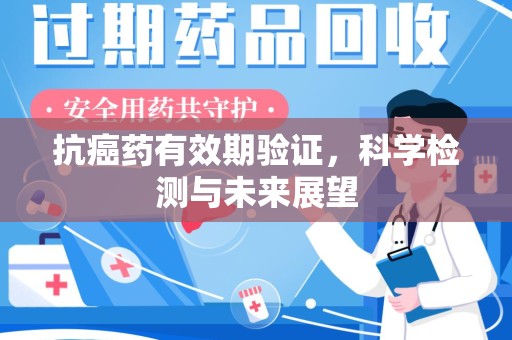 宁波抗癌药有效期验证，科学检测与未来展望