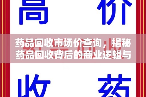 宁波药品回收市场价查询，揭秘药品回收背后的商业逻辑与价值