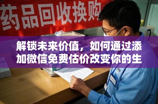 宁波解锁未来价值，如何通过添加微信免费估价改变你的生活