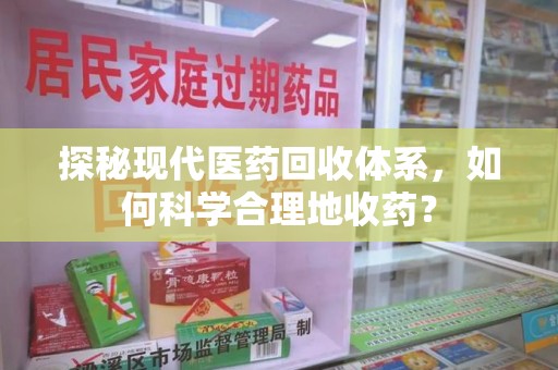 宁波探秘现代医药回收体系，如何科学合理地收药？