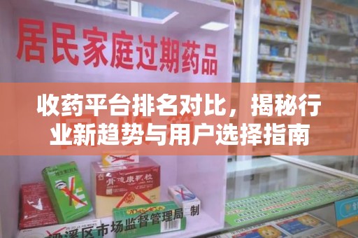 宁波收药平台排名对比，揭秘行业新趋势与用户选择指南
