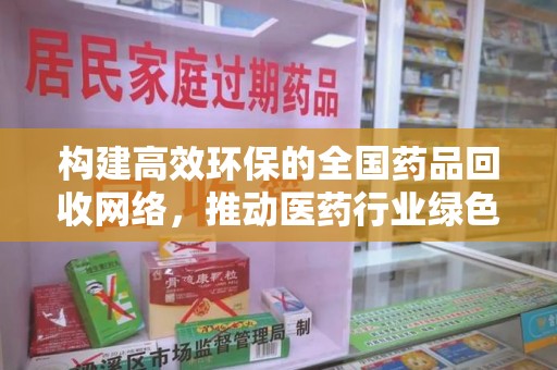 宁波构建高效环保的全国药品回收网络，推动医药行业绿色转型