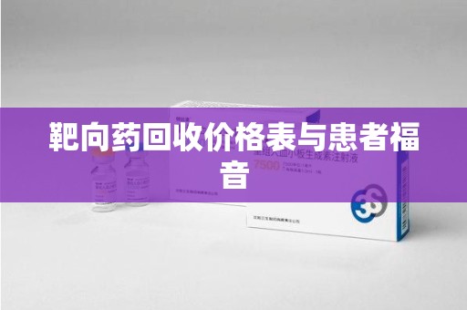 宁波靶向药回收价格表与患者福音