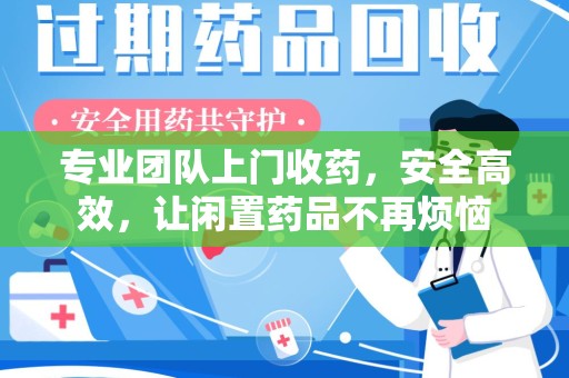 宁波专业团队上门收药，安全高效，让闲置药品不再烦恼
