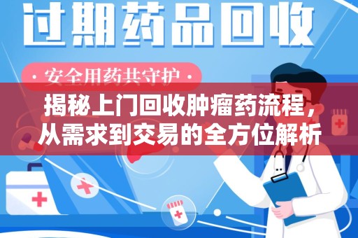宁波揭秘上门回收肿瘤药流程，从需求到交易的全方位解析