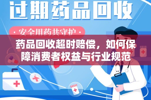 宁波药品回收超时赔偿，如何保障消费者权益与行业规范