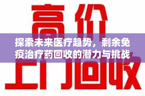 宁波探索未来医疗趋势，剩余免疫治疗药回收的潜力与挑战
