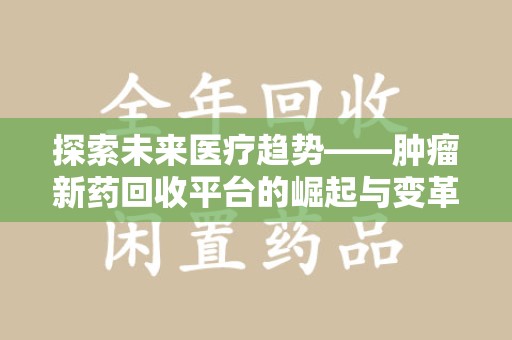 宁波探索未来医疗趋势——肿瘤新药回收平台的崛起与变革