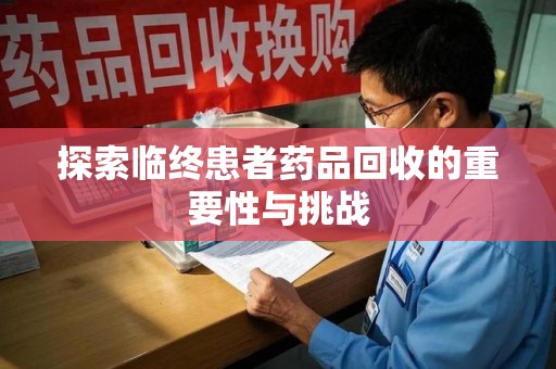 宁波探索临终患者药品回收的重要性与挑战