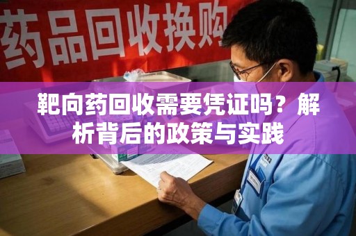 宁波靶向药回收需要凭证吗？解析背后的政策与实践