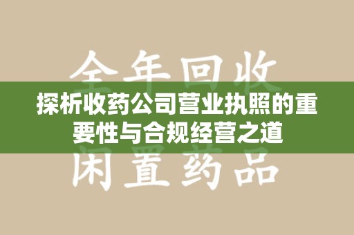 宁波探析收药公司营业执照的重要性与合规经营之道