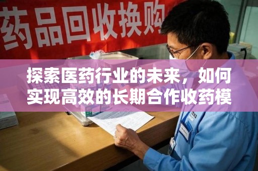 宁波探索医药行业的未来，如何实现高效的长期合作收药模式