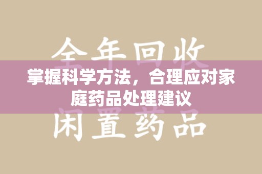 宁波掌握科学方法，合理应对家庭药品处理建议