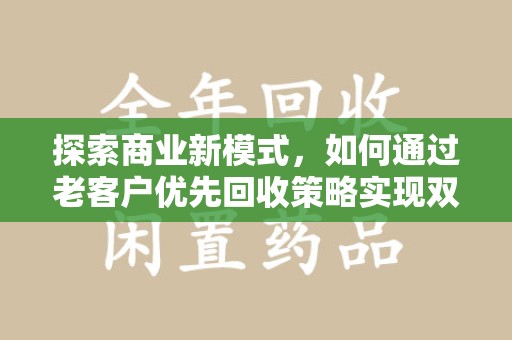宁波探索商业新模式，如何通过老客户优先回收策略实现双赢