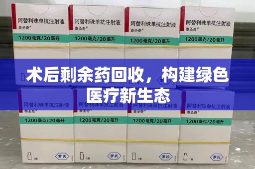 宁波术后剩余药回收，构建绿色医疗新生态