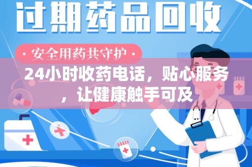 宁波24小时收药电话，贴心服务，让健康触手可及
