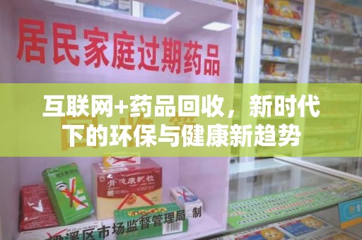 宁波互联网+药品回收，新时代下的环保与健康新趋势