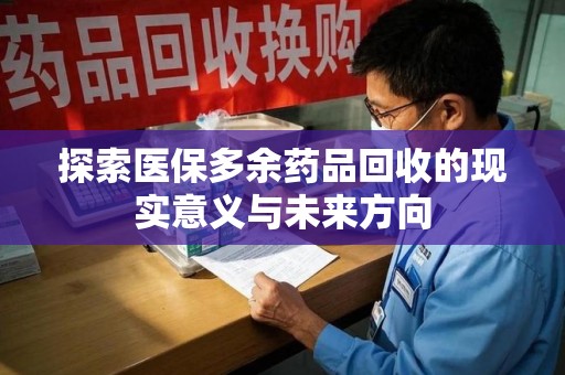 宁波探索医保多余药品回收的现实意义与未来方向