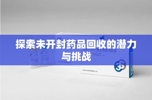 宁波探索未开封药品回收的潜力与挑战