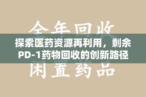 宁波探索医药资源再利用，剩余PD-1药物回收的创新路径与社会价值