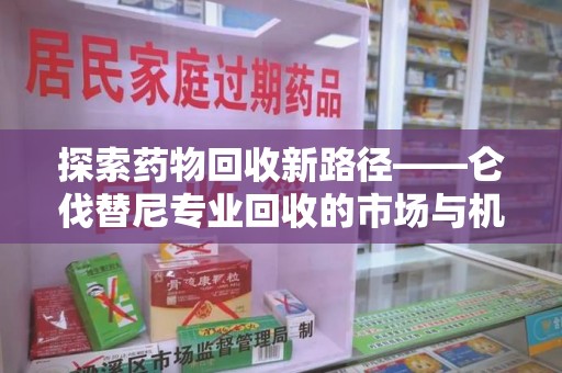 宁波探索药物回收新路径——仑伐替尼专业回收的市场与机遇