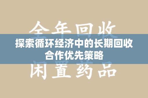 宁波探索循环经济中的长期回收合作优先策略