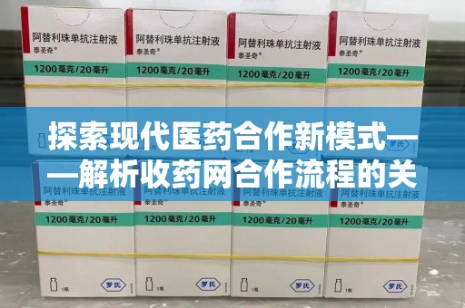 宁波探索现代医药合作新模式——解析收药网合作流程的关键要素