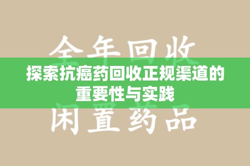 宁波探索抗癌药回收正规渠道的重要性与实践