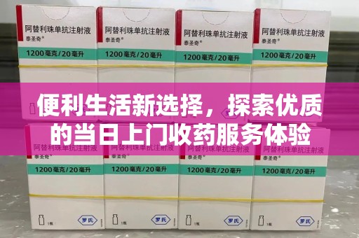 宁波便利生活新选择，探索优质的当日上门收药服务体验
