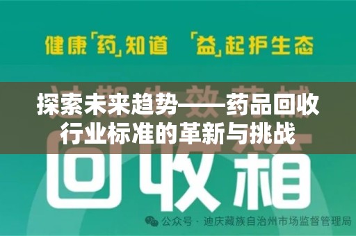 宁波探索未来趋势——药品回收行业标准的革新与挑战