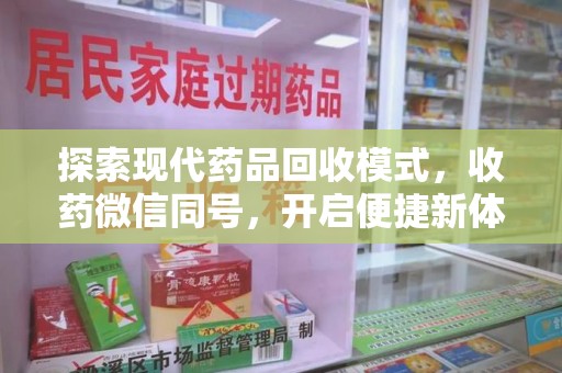 宁波探索现代药品回收模式，收药微信同号，开启便捷新体验