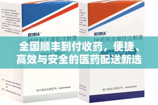 宁波全国顺丰到付收药，便捷、高效与安全的医药配送新选择