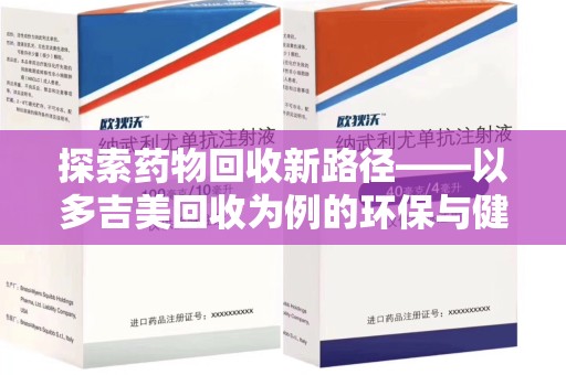 宁波探索药物回收新路径——以多吉美回收为例的环保与健康平衡