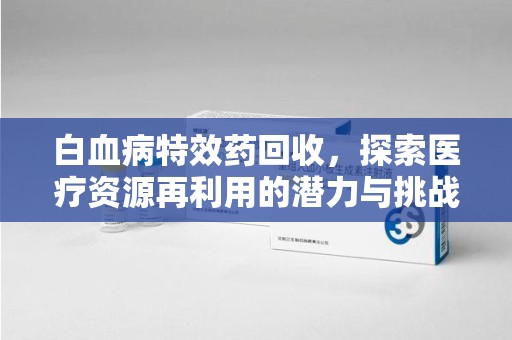 宁波白血病特效药回收，探索医疗资源再利用的潜力与挑战