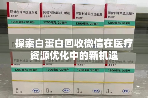 宁波探索白蛋白回收微信在医疗资源优化中的新机遇