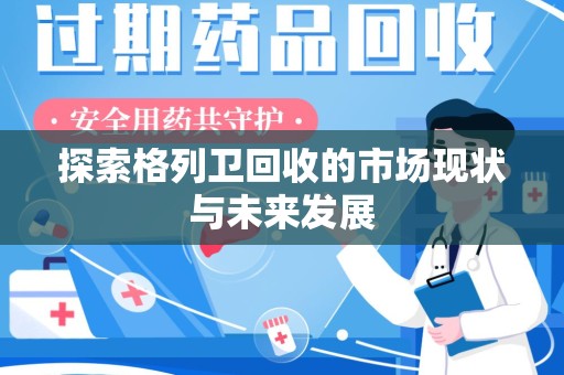 宁波探索格列卫回收的市场现状与未来发展
