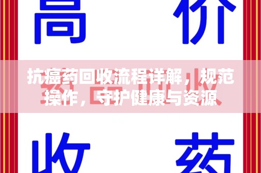 宁波抗癌药回收流程详解，规范操作，守护健康与资源