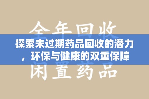宁波探索未过期药品回收的潜力，环保与健康的双重保障
