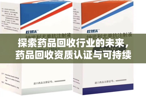 宁波探索药品回收行业的未来，药品回收资质认证与可持续发展的关键纽带