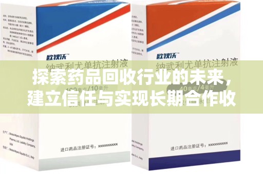 宁波探索药品回收行业的未来，建立信任与实现长期合作收药的双赢模式