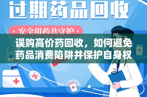 宁波误购高价药回收，如何避免药品消费陷阱并保护自身权益