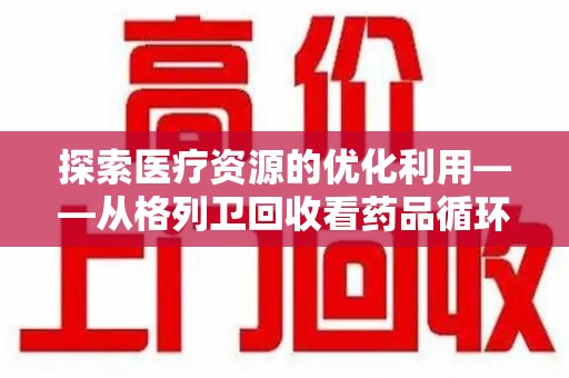 宁波探索医疗资源的优化利用——从格列卫回收看药品循环的新路径
