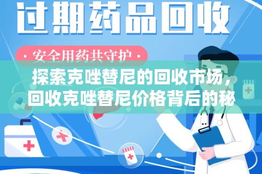 宁波探索克唑替尼的回收市场，回收克唑替尼价格背后的秘密与趋势