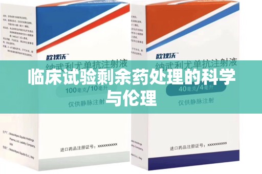 宁波临床试验剩余药处理的科学与伦理