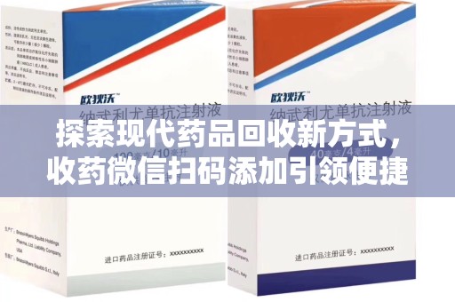 宁波探索现代药品回收新方式，收药微信扫码添加引领便捷高效潮流