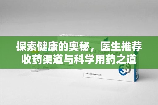 宁波探索健康的奥秘，医生推荐收药渠道与科学用药之道
