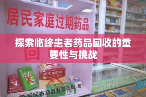 宁波探索临终患者药品回收的重要性与挑战