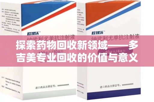 宁波探索药物回收新领域——多吉美专业回收的价值与意义