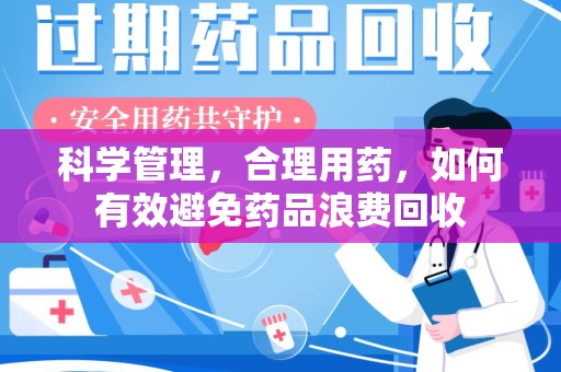 宁波科学管理，合理用药，如何有效避免药品浪费回收