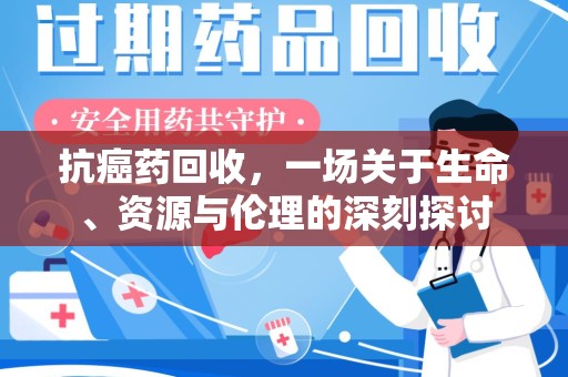 宁波抗癌药回收，一场关于生命、资源与伦理的深刻探讨